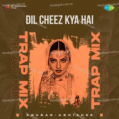 Dil Cheez Kya Hai - Trap Mix - Anurag Abhishek album cover 