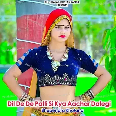 Dil De De Patli Si Kya Aachar Dalegi - Bhupendra Khatana album cover 