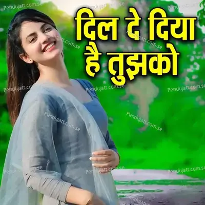 Dil De Diya Hai Tujhako - Kumar Jeevan