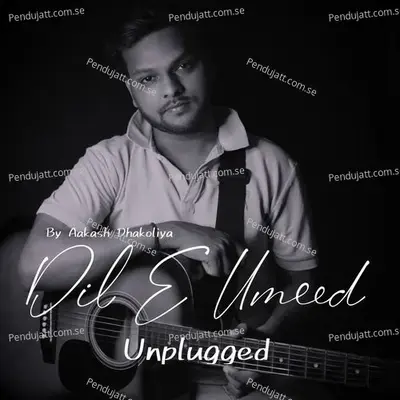 Dil E Umeed Unplugged - Aakash Dhakoliya album cover 