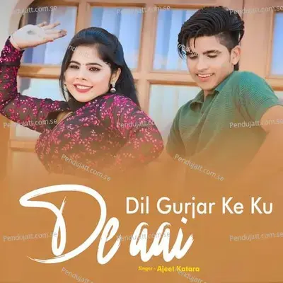Dil Gurjar Ke Ku De Aai - Ajeet Katara album cover 