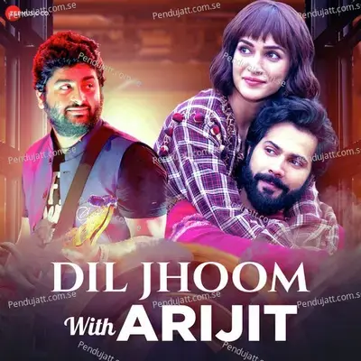 Dil Jhoom With Arijit Singh - Various Artists cover album
