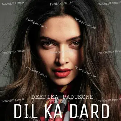 Dil Ka Dard - Deepika Padukone album cover 