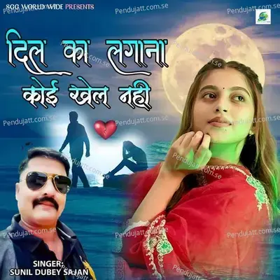 Dil Ka Lagana Koi Khel Nahi Hai - Sunil Dubey Sajan album cover 