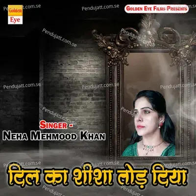 Dil Ka Shisha Tod Diya - Neha Mehmood Khan album cover 