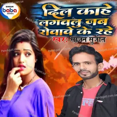 Dil Kahe Lagailu Jab Rowawe Ke Rahe - Sajan Sujit album cover 