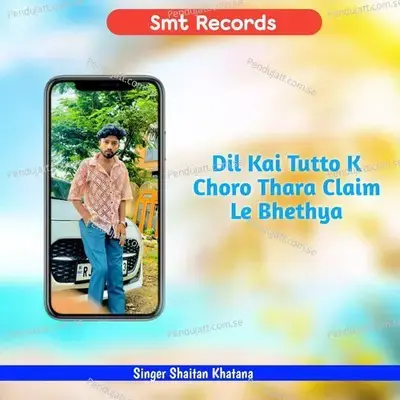 Dil Kai Tutto K Choro Thara Claim Le Bhethya - Singer Shaitan Khatana album cover 