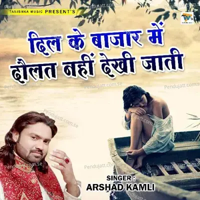 Dil Ke Bazar Me Daulat Nahi Dekhi Jaati - Arshad Kamli album cover 