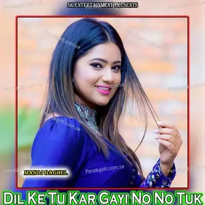 Dil Ke Tu Kar Gayi No No Tuk - Manoj Baghel album cover 