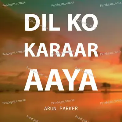 Dil Ko Karaar Aaya - Arun Parker album cover 