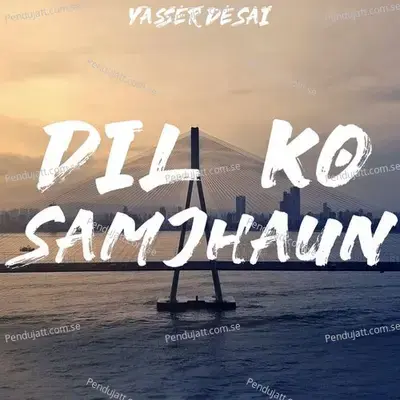 Dil Ko Samjhaun - Yasser Desai album cover 