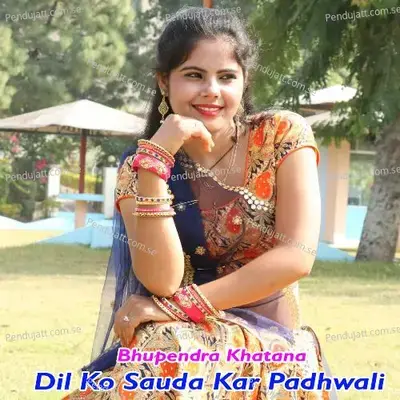 Dil Ko Sauda Kar Padhwali - Bhupendra Khatana
