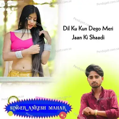 Dil Ku Kun Dego Meri Jaan Ki Shaadi - Singer Ankesh Mahar album cover 