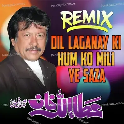 Dil Laganay Ki Hum Ko Mili Ye Saza Remix - Attaullah Khan Esakhelvi album cover 