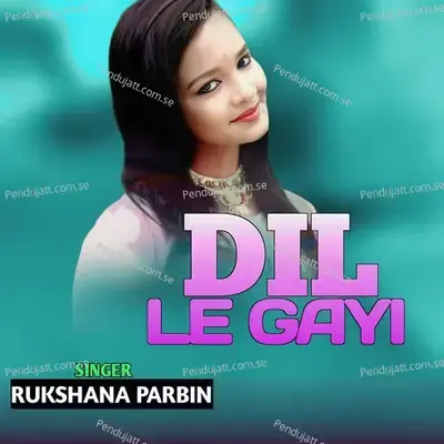 Dil Le Gayi - Rukshana Parbin album cover 