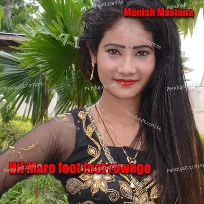 Dil Maro Foot Foot Rowego - Manish Mastana