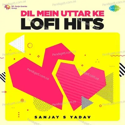 Dil Mein Uttar Ke Lofi Hits - Sanjay S Yadav cover album