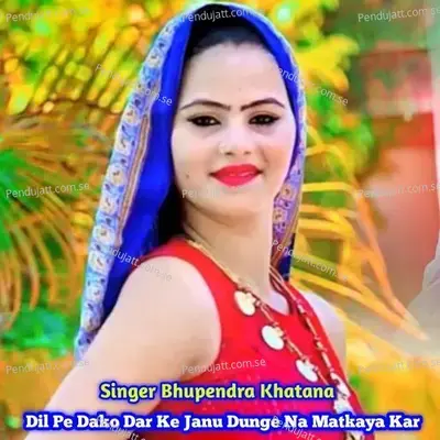 Dil Pe Dako Dar Ke Jaanu Dunge Na Matkaya Kar - Bhupendra Khatana album cover 