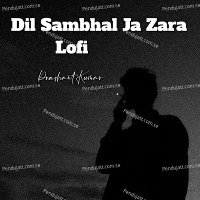 Dil Sambhal Ja Zara Lofi - Prashant Kumar album cover 