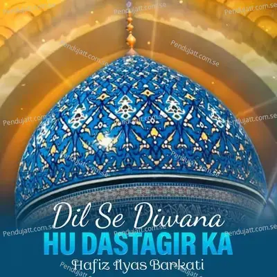 Dil Se Diwana Hu Dastagir Ka - Hafiz Ilyas Barkati album cover 