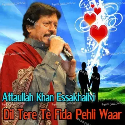 Dil Tere Te Fida Pehli Waar - Attaullah Khan Esakhelvi cover album