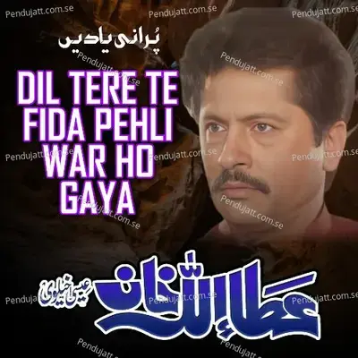 Dil Tere Te Fida Pehli War Ho Gaya - Attaullah Khan Esakhelvi album cover 