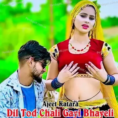 Dil Tod Chali Gayi Bhayeli - Ajeet Katara
