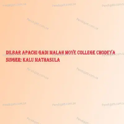 Dilbar Apachi Gadi Malah Moye College Chodeya - Kalu Mathasula