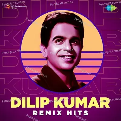 Dilip Kumar Remix Hits - Anurag Abhishek