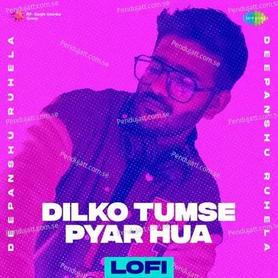 Dilko Tumse Pyar Hua - Lofi - Deepanshu Ruhela album cover 