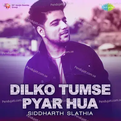 Dilko Tumse Pyar Hua - Siddharth Slathia - Siddharth Slathia