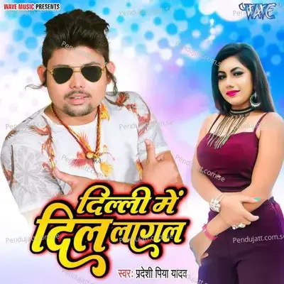 Dilli Me Dil Lagal - Pradeshi Piya Yadav album cover 