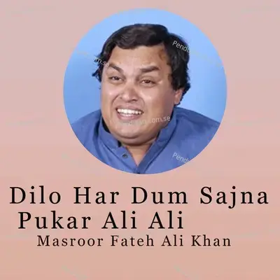 Dilo Har Dum Sajna Pukar Ali Ali - Masroor Fateh Ali Khan album cover 