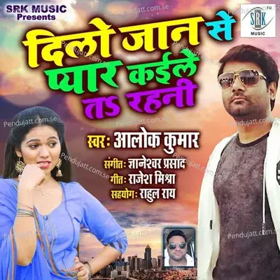 Dilo Jaan Se Pyar Kaile Ta Rahani - Alok Kumar album cover 