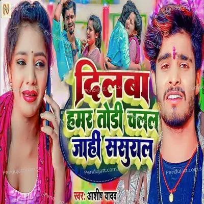 Dilwa Hamar Tori Chalal Jahi Sasuraal - Ashish Yadav album cover 