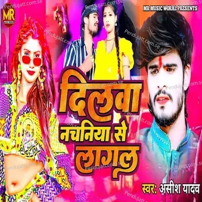 Dilwa Nachaniya Se Lagal - Ashish Yadav album cover 