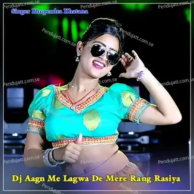 Dj Aagn Me Lagwa De Mere Rang Rasiya - Bhupendra Khatana album cover 