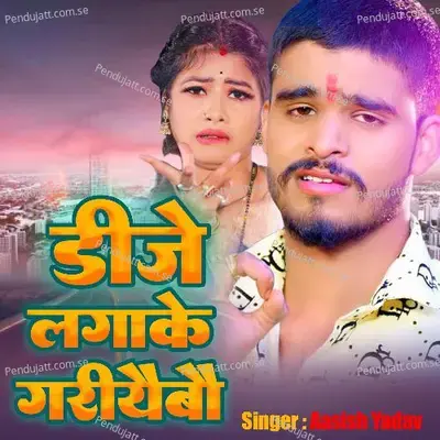 Dj Baja Ke Gariyaubao - Ashish Yadav album cover 