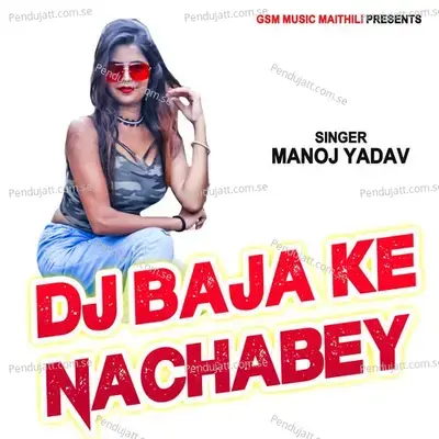 Dj Baja Ke Nachabey - Manoj Yadav album cover 