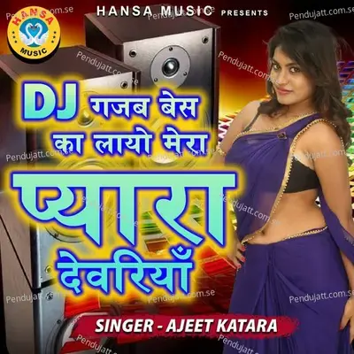 Dj Gajab Bass Ko Layo Mera Pyaara Dewariyan - Ajeet Katara album cover 