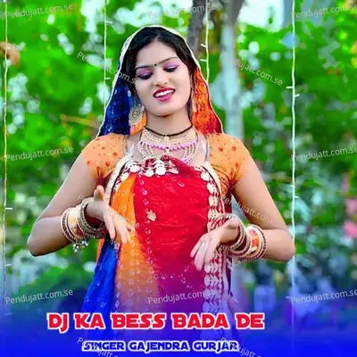 Dj Ka Bess Bada De - Gajendra Gurjar