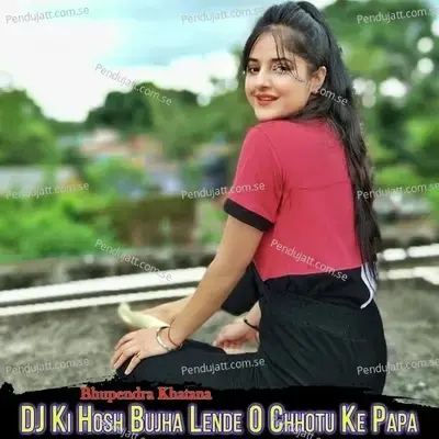 Dj Ki Hosh Bujha Lende O Chhotu Ke Papa - Bhupendra Khatana