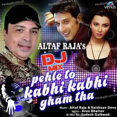 Dj Mix - Pehle To Kabhi Kabhi Gham Tha - Altaf Raja album cover 