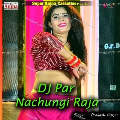 Dj Par Nachungi Raja - Prakash Chand Gurjar album cover 