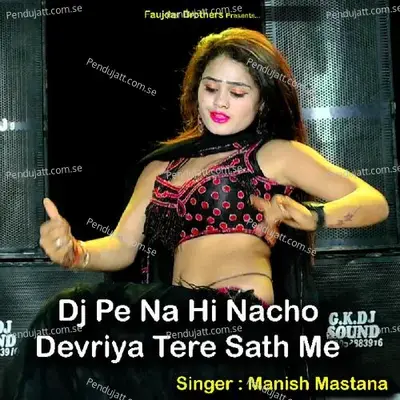 Dj Pe Na Hi Nacho Devriya Tere Sath Me - Manish Mastana