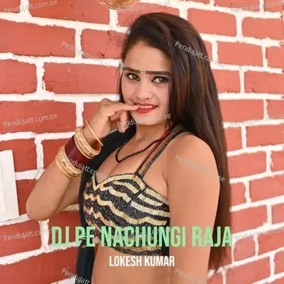 Dj Pe Nachungi Raja - Lokesh Kumar