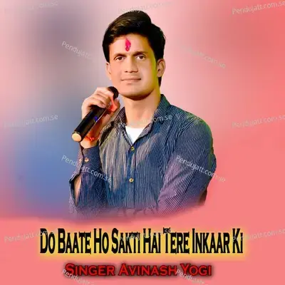 Do Baate Ho Sakti Hai Tere Inkaar Ki - Avinash Yogi
