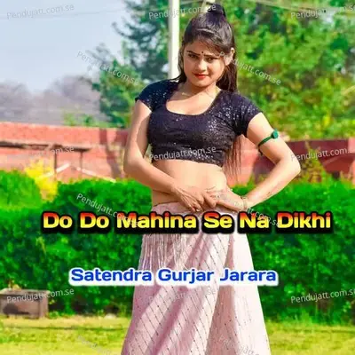 Do Do Mahina Se Na Dikhi - Satendra Gurjar Jarara