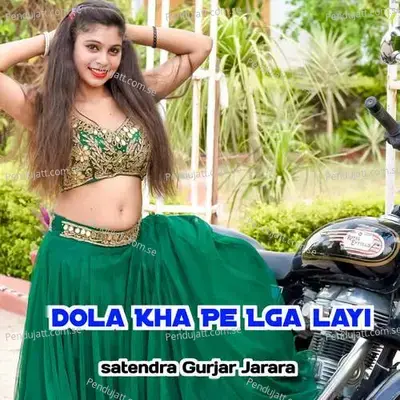 Dola Kha Pe Lga Layi - Satendra Gurjar Jarara