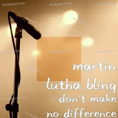 Don  039 T Make No Difference - Martin lutha bling album cover 